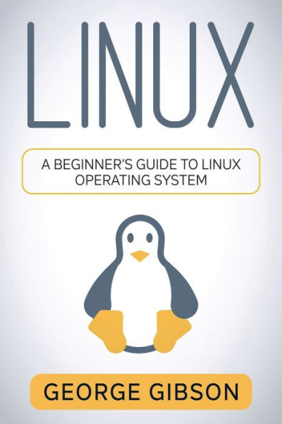 Linux: A Beginner's Guide To Linux Operating System - 9781960748416