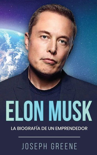 Elon Musk: La Biografía De Un Emprendedor (Spanish Edition) - 9781960748454