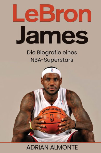 Lebron James: Die Biografie Eines Nba-Superstars (German Edition) - 9781960748591