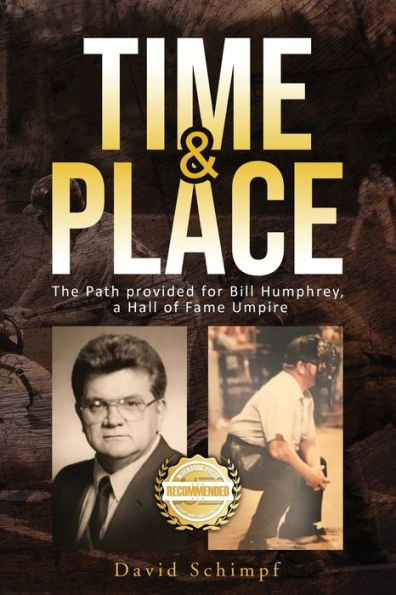 Time And Place: The Path Provided For Bill Humphrey, A Hall Of Fame Umpire - 9781960752611
