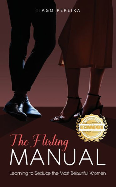 The Flirting Manual: Learning To Seduce The Most Beautiful Women - 9781960752819