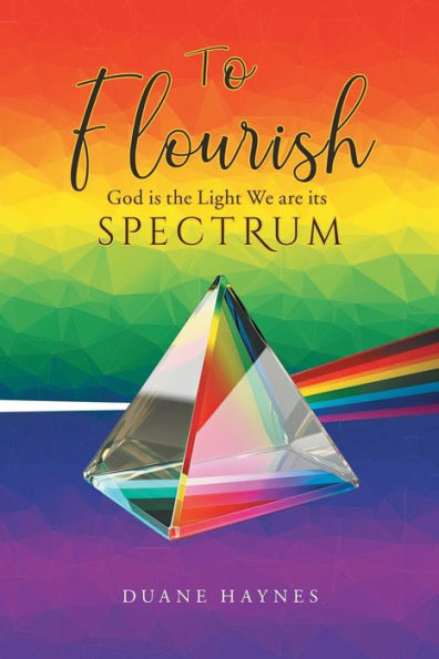 To Flourish: God Is The Light We Are Its Spectrum - 9781960861306
