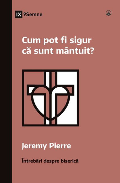 Cum Pot Fi Sigur Ca Sunt Mântuit? (How Can I Be Sure I'M Saved?) (Romanian) (Church Questions (Romanian) (Romanian Edition) - 9781960877277