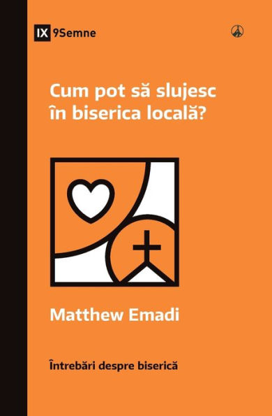 Cum Pot Sa Slujesc În Biserica Locala? (How Can I Serve My Church?) (Romanian) (Church Questions (Romanian)) (Romanian Edition) - 9781960877352