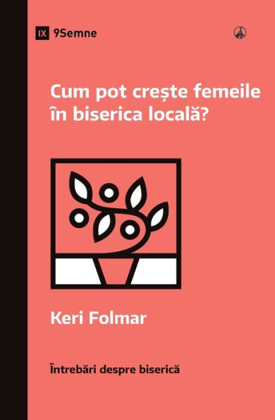 Cum Pot Cre?Te Femeile În Biserica Locala? (How Can Women Thrive In The Local Church?) (Romanian) (Church Questions (Romanian)) (Romanian Edition) - 9781960877413