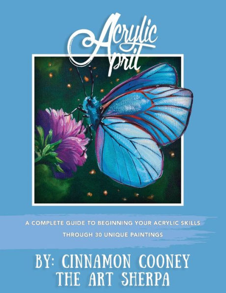 Acrylic April 2020: A Complete Guide To Beginning Your Acrylic Skills Through 30 Unique Paintings - 9781960894007