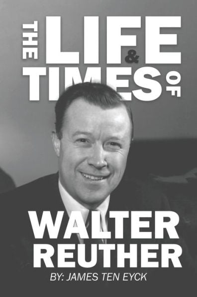 The Life And Times Of Walter Reuther: An Unfinished Liberal Legacy