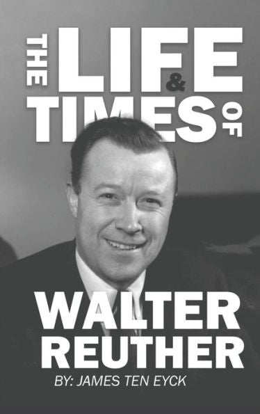 The Life And Times Of Walter Reuther: An Unfinished Liberal Legacy - 9781960946188