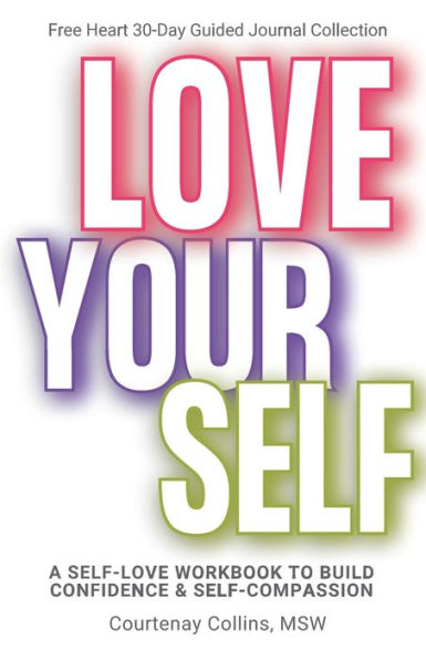 Love Yourself: A Self-Love Workbook To Build Confidence And Self-Compassion (Free Heart Guided Journal Collection)