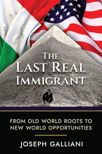 The Last Real Immigrant: From Old World Roots To New World Opportunities - 9781961074026