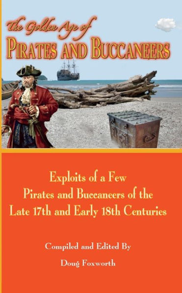 The Golden Age Of Pirates And Buccaneers: Exploits Of A Few Pirates And Buccaneers Of The Late 17Th And Early 18Th Centuries - 9781961075535