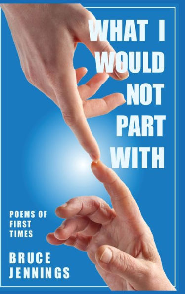 What I Would Not Part With: Poems Of First Times - 9781961075733