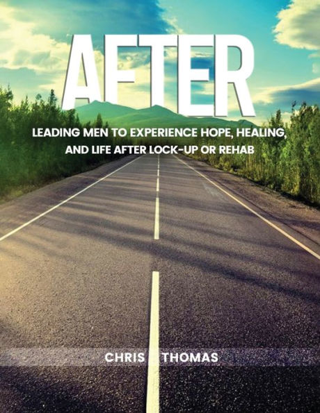 After: Leading Men To Experience Hope, Healing, And Life After Lock-Up Or Rehab - 9781961075924