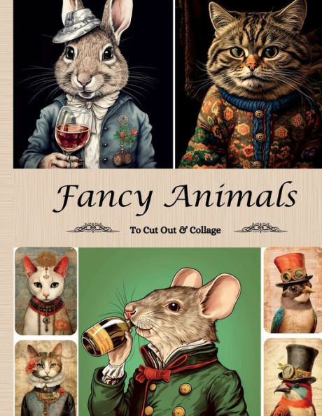 Fancy Animals To Cut Out & Collage: 20 Sheets/Printed Single-Sided/Collection Of 130+ Anthropomorphic Ephemera For Junk Journaling, Scrapbooking & More - 9781961084155