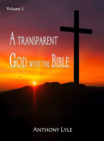 A Transparent God Through The Bible: Volume 1 - 9781961096189