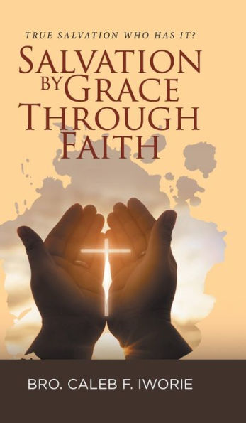 Salvation By Grace Through Faith: True Salvation Who Has It? - 9781961117334