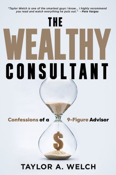 The Wealthy Consultant: Confessions Of A 9-Figure Advisor - 9781961189607
