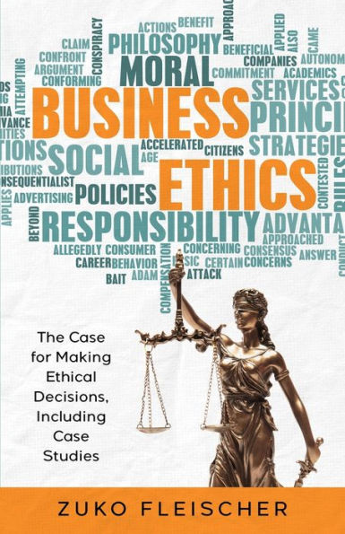 Business Ethics: The Case For Making Ethical Decisions, Including Case Studies