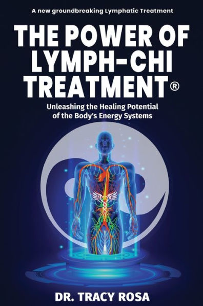 The Power Of Lymph-Chi Treatment: Unleashing The Healing Potential Of The Body's Energy Systems - 9781961292161