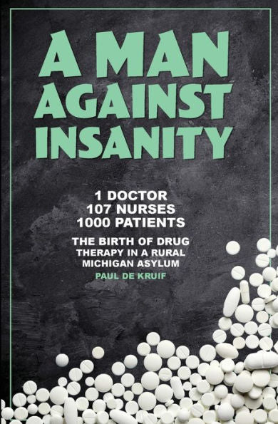 A Man Against Insanity: The Birth Of Drug Therapy In A Rural Michigan Asylum In 1952 - 9781961302020