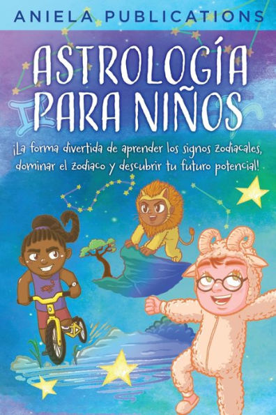 Astrología Para Niños: ¡La Forma Divertida De Aprender Los Signos Zodiacales, Dominar El Zodiaco Y Descubrir Tu Futuro Potencial! (Spanish Edition) - 9781961326071