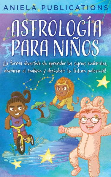 Astrología Para Niños: ¡La Forma Divertida De Aprender Los Signos Zodiacales, Dominar El Zodiaco Y Descubrir Tu Futuro Potencial! (Spanish Edition) - 9781961326088