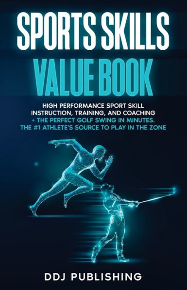 Sports Skills Value Book: High Performance Sport Skill Instruction, Training, And Coaching + The Perfect Golf Swing In Minutes. The Athlete's Source To Play In The Zone - 9781961377066