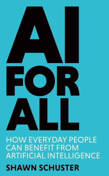 Ai For All: How Everyday People Can Benefit From Artificial Intelligence - 9781961432000