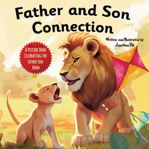 Father And Son Connection: Why A Son Needs A Dad| Celebrate Your Father And Son Bond This Father's Day With This Heartwarming Picture Book! (Gifts For Dad From Wife, Daughter And Son) - 9781961443105
