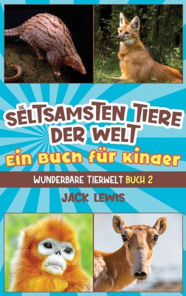 Die Seltsamsten Tiere Der Welt Ein Buch Für Kinder: Überraschende Fotos Und Kuriose Fakten Zu Den Seltsamsten Tieren Der Erde! (Wunderbare Tierwelt) (German Edition) - 9781961492011