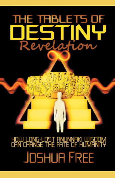 The Tablets Of Destiny Revelation: How Long-Lost Anunnaki Wisdom Can Change The Fate Of Humanity
