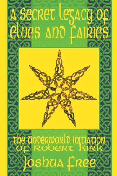 A Secret Legacy Of Elves And Faeries: The Otherworld Initiation Of Robert Kirk (Elvenomicon Series-Ii) - 9781961509177