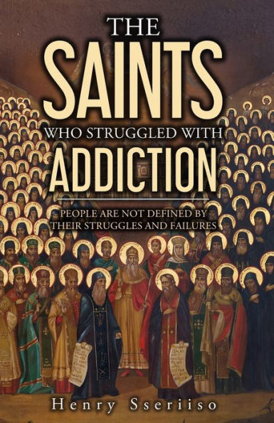 The Saints Who Struggled With Addiction: People Are Not Defined By Their Struggles And Failures - 9781961657014