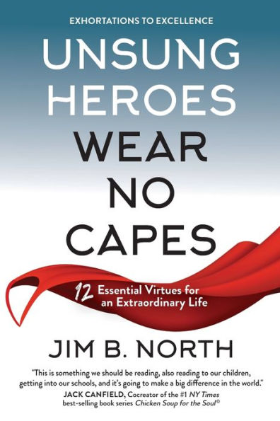 Unsung Heroes Wear No Capes: 12 Essential Virtues For An Extraordinary Life - 9781961798007