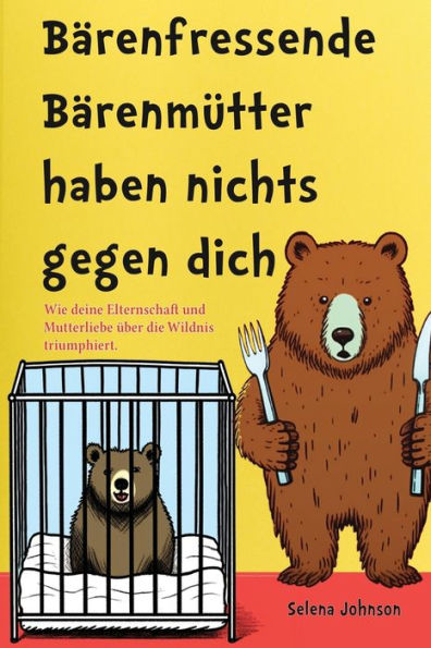 Bärenfressende Bärenmütter Haben Nichts Gegen Dich: Wie Deine Elternschaft Und Mutterliebe Über Die Wildnis Triumphiert (German Edition) - 9781961902107