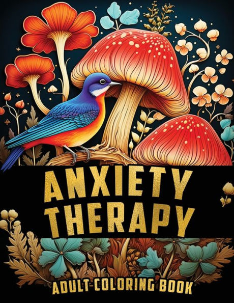 Anxiety Therapy Coloring Book: Mindful Activities With Animals, Landscape, Flowers, Patterns, Mushroom And Many More For Teens And Seniors To Soothe ... Keep Mind Relaxed (Discover Your Inner Peace) - 9781961902176
