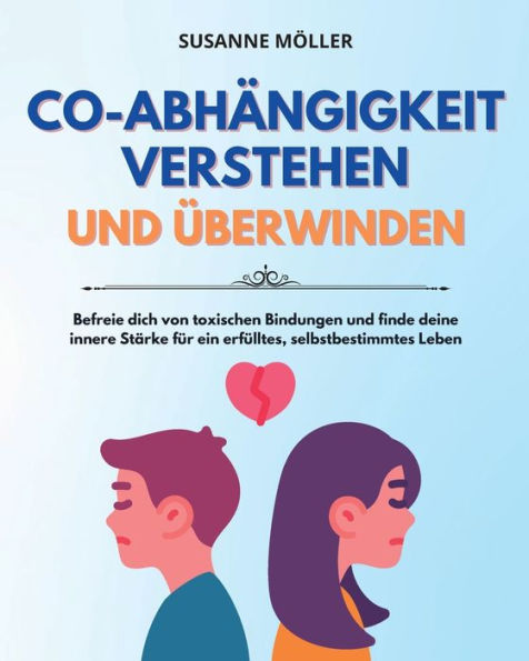 Co-Abhängigkeit Verstehen Und Überwinden: Befreie Dich Von Toxischen Bindungen Und Finde Deine Innere Stärke Für Ein Erfülltes, Selbstbestimmtes Leben (German Edition) - 9781961920040