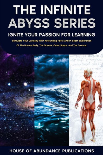 The Infinite Abyss Series - Ignite Your Passion For Learning: Stimulate Your Curiosity With Astounding Facts And In-Depth Exploration Of The Human Body, The Oceans, Outer Space, And The Cosmos - 9781962254014