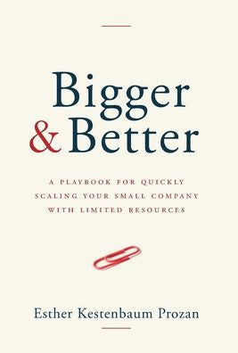 Bigger & Better: A Playbook For Quickly Scaling Your Small Company With Limited Resources - 9781962341073