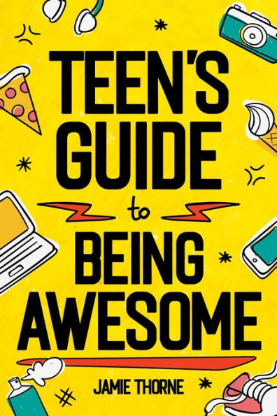 Teen's Guide To Being Awesome: How To Be Confident, Be Positive, Stand Up For Others, Succeed In School, Prepare For Your Future, And More!