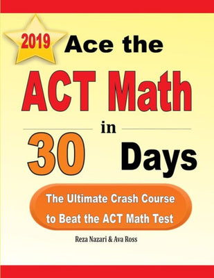 Ace the ACT Math in 30 Days: The Ultimate Crash Course to Beat the ACT Math Test