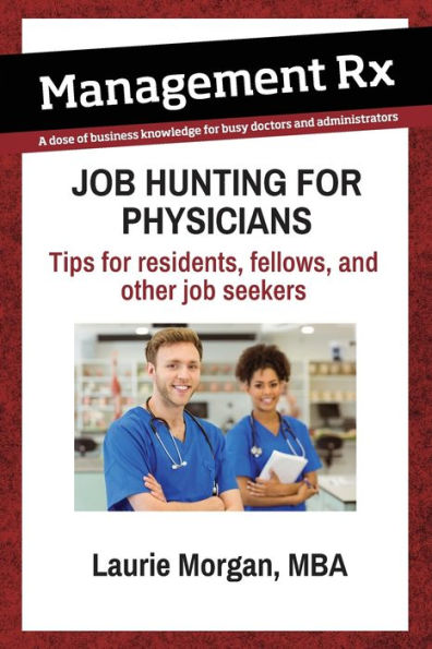 Job Hunting For Physicians: Tips For Residents, Fellows, And Other Job Seekers - 9781970044218