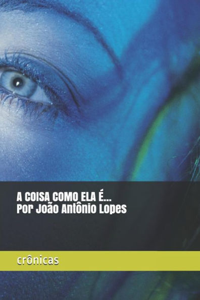 A COISA COMO ELA �. Por Jo�o Ant�nio Lopes: CR�NICAS (Portuguese Edition)