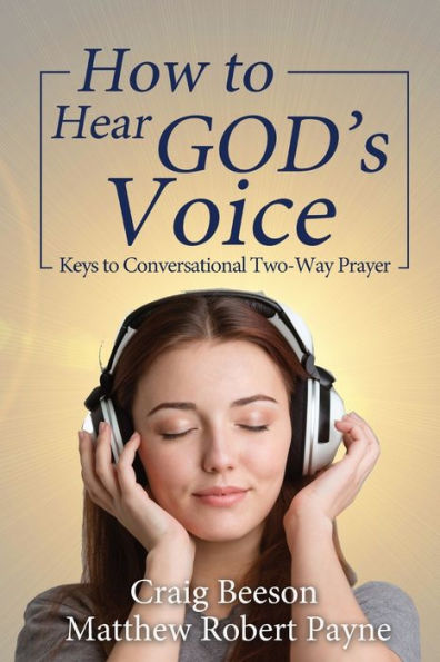 How to Hear God's Voice : Keys to Conversational Two-Way Prayer