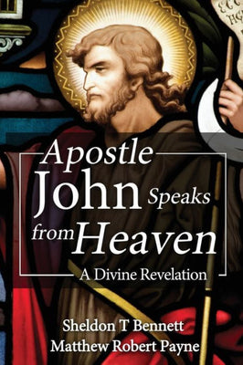 Apostle John Speaks from Heaven : A Divine Revelation