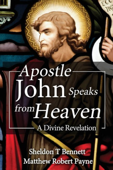 Apostle John Speaks from Heaven : A Divine Revelation