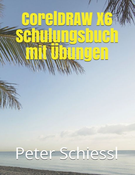 CorelDRAW X6 Schulungsbuch mit Übungen (German Edition)