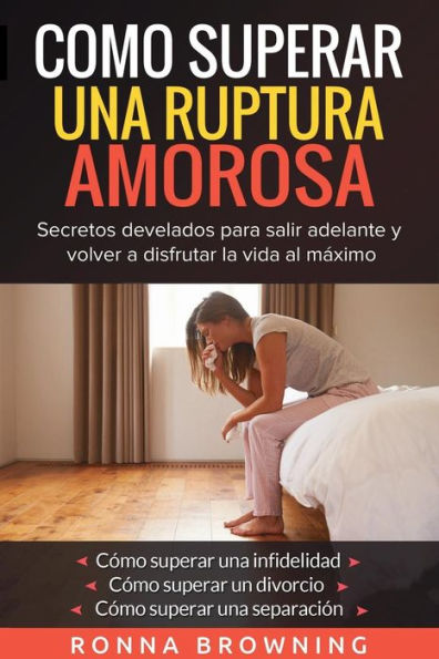 Como Superar Una Ruptura Amorosa. Secretos develados para salir adelante y volver a disfrutar la vida al máximo.: Como superar una infidelidad Como ... Como superar una separación (Spanish Edition)