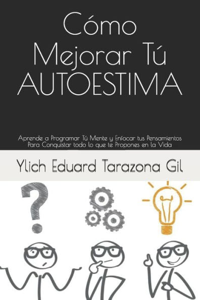 Cómo Mejorar Tú AUTOESTIMA: Aprende a Programar Tú Mente y Enfocar tus Pensamientos Para Conquistar todo lo que te Propones en la Vida (Spanish Edition)