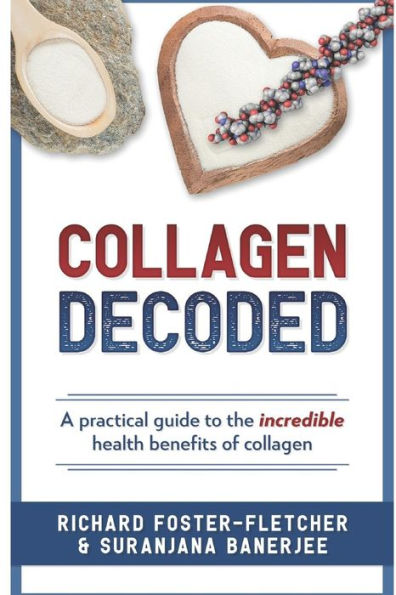 Collagen Decoded: A Practical Guide To The Incredible Health Benefits of Collagen